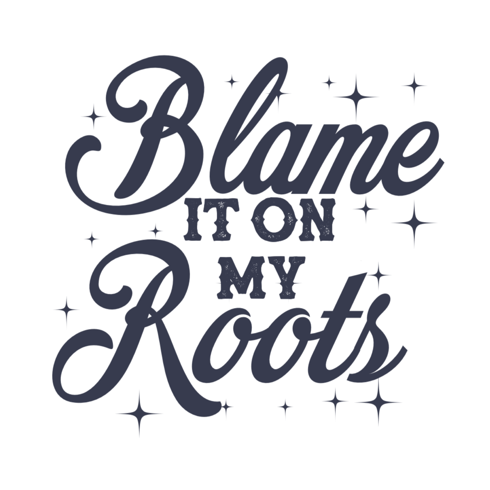 Blame It On My Roots